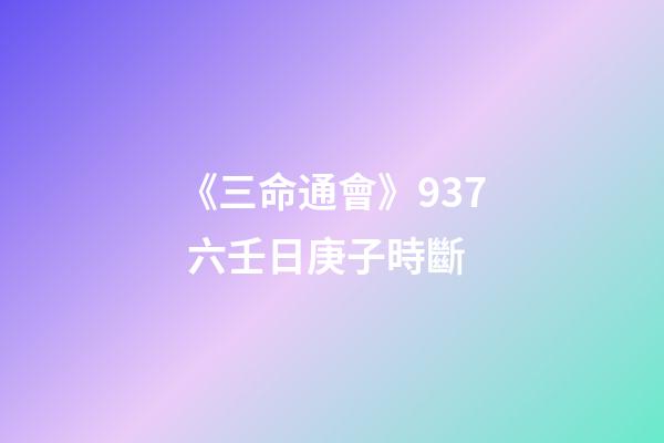 《三命通會》9.37 六壬日庚子時斷